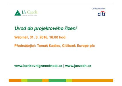 Úvod do projektového řízení Webinář, , 18:00 hod. Přednášející: Tomáš Kadlec, Citibank Europe plc www.bankovnigramotnost.cz | www.jaczech.cz