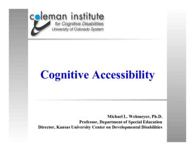 Cognitive Accessibility  Michael L. Wehmeyer, Ph.D. Professor, Department of Special Education Director, Kansas University Center on Developmental Disabilities