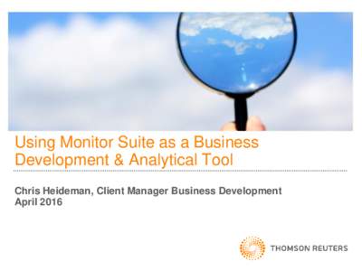 Using Monitor Suite as a Business Development & Analytical Tool Chris Heideman, Client Manager Business Development April 2016  Monitor Suite