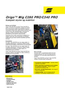 Origo™ Mig C280 PRO/C340 PRO Kompakt styrke og mobilitet Robust og kraftfuld Origo™ Mig C280 PRO og Origo™ Mig C340 PRO er stærke og robuste trinregulerede, kompakte strømkilder. De er konstrueret til medium duty