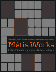 Profiling the impact of Métis labour force development programming  Métis Works Lii Michif aashpaymoohk • Believe in Métis  TABLE OF CONTENTS