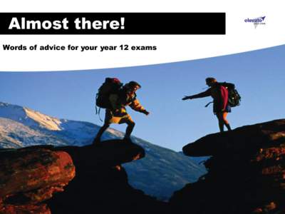 Almost there! Words of advice for your year 12 exams Some little tips to make a big difference in your final weeks It is funny how your final exams have a way of creeping up on you. It probably seems like just yesterday