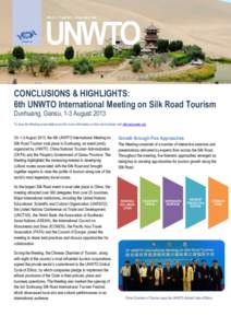 CONCLUSIONS & HIGHLIGHTS: 6th UNWTO International Meeting on Silk Road Tourism Dunhuang, Gansu, 1-3 August 2013 To view the Meeting presentations and for more information on this event please visit silkroad.unwto.org