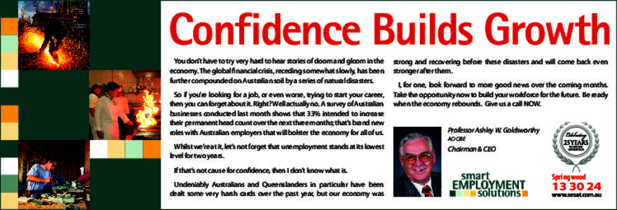 Confidence Builds Growth You don’t have to try very hard to hear stories of doom and gloom in the economy. The global financial crisis, receding somewhat slowly, has been further compounded on Australian soil by a seri