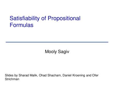 Satisfiability of Propositional Formulas Mooly Sagiv  Slides by Sharad Malik, Ohad Shacham, Daniel Kroening and Ofer