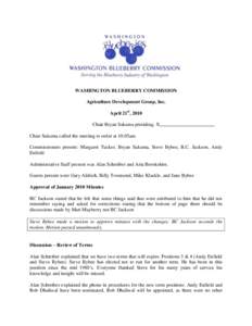 WASHINGTON BLUEBERRY COMMISSION Agriculture Development Group, Inc. April 21st, 2010 Chair Bryan Sakuma presiding. X Chair Sakuma called the meeting to order at 10:05am. Commissioners present: Margaret Tucker, Bryan Saku
