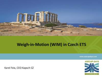 Weigh-in-Motion (WIM) in Czech ETS  Karel Feix, CEO Kapsch CZ Legal and Legislative Framework of WIM.