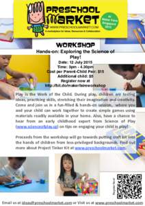 WoRKsHOp Hands-on: Exploring the Science of Play! Date: 12 July 2015 Time: 3pm - 4.30pm Cost per Parent-Child Pair: $15