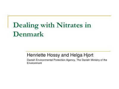 Dealing with Nitrates in Denmark Henriette Hossy and Helga Hjort Danish Environmental Protection Agency, The Danish Ministry of the Environment