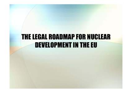 THE LEGAL ROADMAP FOR NUCLEAR DEVELOPMENT IN THE EU Survey on Licensing • Subgroup to perform, with the help of a Contractor, a survey on licensing for new nuclear facilities in