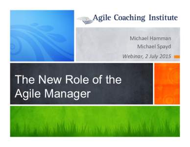 Michael	
  Hamman	
   Michael	
  Spayd	
   Webinar,	
  2	
  July	
  2015	
   The New Role of the Agile Manager