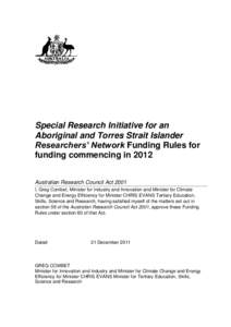 Special Research Initiative for an Aboriginal and Torres Strait Islander Researchers’ Network Funding Rules for funding commencing in 2012 Australian Research Council Act 2001 I, Greg Combet, Minister for Industry and 