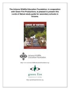 The Arizona Wildlife Education Foundation, in cooperation with Green Fire Productions, is pleased to present this Lords of Nature study guide for secondary schools in Arizona.  http://www.arizonawildlifeeducationfoundati