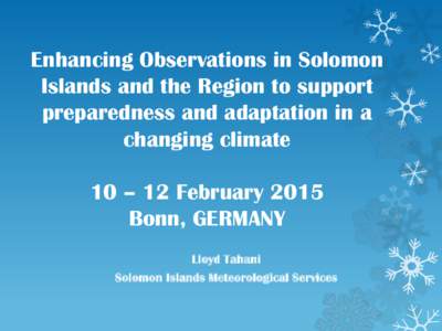 Enhancing Observations in Solomon Islands and the Region to support preparedness and adaptation in a changing climate 10 – 12 February 2015 Bonn, GERMANY