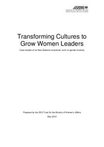 Transforming Cultures to Grow Women Leaders Case studies of six New Zealand companies‟ work on gender diversity Prepared by the EEO Trust for the Ministry of Women‟s Affairs May 2012