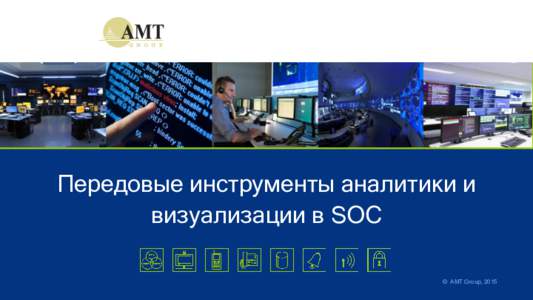 Передовые инструменты аналитики и визуализации в SOC © AMT Group, 2015 АМТ SOC. Основная информация • Функционирует с 2014г