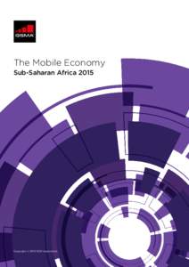 The Mobile Economy Sub-Saharan Africa 2015 Copyright © 2015 GSM Association  THE MOBILE ECONOMY SUB-SAHARAN AFRICA 2015