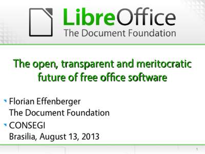 The open, transparent and meritocratic future of free offce software Florian Effenberger The Document Foundation CONSEGI Brasilia, August 13, 2013