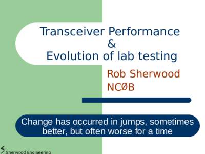 Transceiver Performance & Evolution of lab testing Rob Sherwood NCØ B Change has occurred in jumps, sometimes