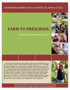 URBAN & ENVIRONMENTAL POLICY INSTITUTE, OCCIDENTAL COLLEGE  FARM TO PRESCHOOL Harvest of the Month Curriculum  The Farm to Preschool program at Occidental College is designed for preschool-age children, age 3-5