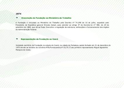 1974 Vinculação da Fundação ao Ministério do Trabalho A Fundação é vinculada ao Ministério do Trabalho pelo Decreto nº de 16 de julho, expedido pelo Presidente da República general Ernesto Geisel, para 