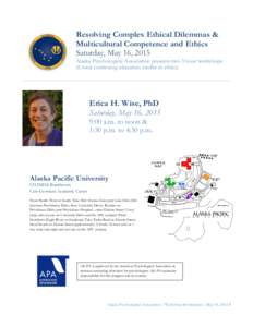 Resolving Complex Ethical Dilemmas & Multicultural Competence and Ethics Saturday, May 16, 2015 Alaska Psychological Association presents two 3 hour workshops (6 total continuing education credits in ethics)