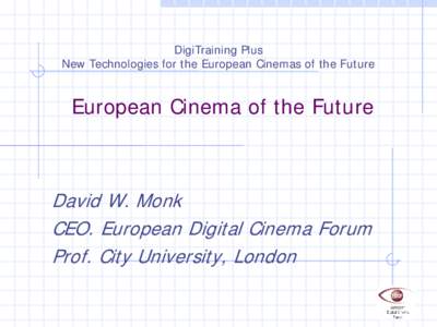 DigiTraining Plus New Technologies for the European Cinemas of the Future European Cinema of the Future  David W. Monk