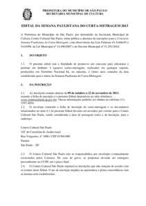 PREFEITURA DO MUNICÍPIO DE SÃO PAULO SECRETARIA MUNICIPAL DE CULTURA EDITAL DA SEMANA PAULISTANA DO CURTA-METRAGEM 2013 A Prefeitura do Município de São Paulo, por intermédio da Secretaria Municipal de Cultura, Cent