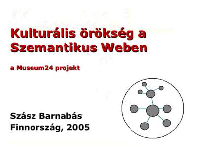 Kulturális örökség a Szemantikus Weben a Museum24 projekt Szász Barnabás Finnország, 2005