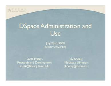 DSpace Administration and Use July 23rd, 2008 Baylor University  Scott Phillips