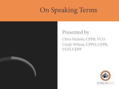 On Speaking Terms Presented by Chris Nichols, CPPB, VCO Cindy Wilson, CPPO, CPPB, VCO, CEPP