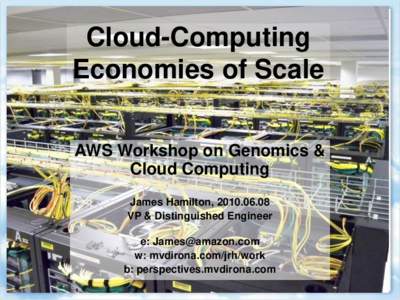 Cloud-Computing Economies of Scale AWS Workshop on Genomics & Cloud Computing James Hamilton, VP & Distinguished Engineer