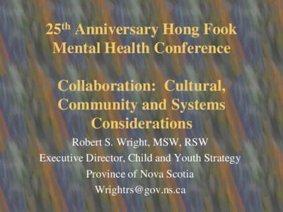 25th Anniversary Hong Fook Mental Health Conference Collaboration: Cultural, Community and Systems Considerations Robert S. Wright, MSW, RSW