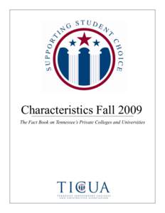 Characteristics Fall 2009 The Fact Book on Tennessee’s Private Colleges and Universities © December 2009 by the Tennessee Independent Colleges and Universities Association This report may be duplicated with full attr