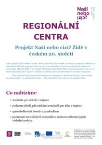 REGIONÁLNÍ CENTRA Projekt Naši nebo cizí? Židé v českém 20. století Cílem projektu Židovského muzea v Praze a Institutu Terezínské iniciativy je podpořit vzdělávání o židovských dějinách, připravi