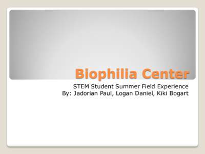 Biophilia Center STEM Student Summer Field Experience By: Jadorian Paul, Logan Daniel, Kiki Bogart Processing
