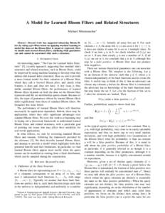 A Model for Learned Bloom Filters and Related Structures Michael Mitzenmacher1 Abstract— Recent work has suggested enhancing Bloom filters by using a pre-filter, based on applying machine learning to model the data set