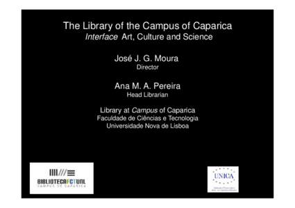The Library of the Campus of Caparica Interface Art, Culture and Science José J. G. Moura Director  Ana M. A. Pereira