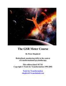 The GSR Meter Course By Peter Shepherd Biofeedback monitoring skills in the context of transformational psychotherapy This edition dated[removed]Copyright © Tools for Transformation[removed]