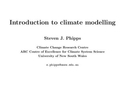 Introduction to climate modelling Steven J. Phipps Climate Change Research Centre ARC Centre of Excellence for Climate System Science University of New South Wales 