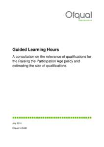 Guided Learning Hours A consultation on the relevance of qualifications for the Raising the Participation Age policy and estimating the size of qualifications  