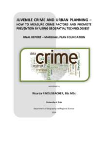 JUVENILE CRIME AND URBAN PLANNING – HOW TO MEASURE CRIME FACTORS AND PROMOTE PREVENTION BY USING GEOSPATIAL TECHNOLOGIES? FINAL REPORT – MARSHALL PLAN FOUNDATION  submitted by