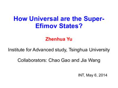 How Universal are the SuperEfimov States? Zhenhua Yu Institute for Advanced study, Tsinghua University Collaborators: Chao Gao and Jia Wang INT, May 6, 2014