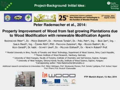 Project-Background/ Initial Idea:  Peter Rademacher et al., 2014: Property Improvement of Wood from fast growing Plantations due to Wood Modification with renewable Modification Agents RADEMACHER Petera*), Dr. - MEIER Di