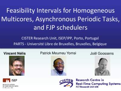 Feasibility Intervals for Homogeneous Multicores, Asynchronous Periodic Tasks, and FJP schedulers CISTER Research Unit, ISEP/IPP, Porto, Portugal PARTS - Université Libre de Bruxelles, Bruxelles, Belgique Vincent Nélis