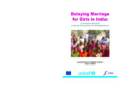 Delaying Marriage for Girls in India: A Formative Research to Design Interventions for Changing Norms  International Center for Research on Women Report to UNICEF