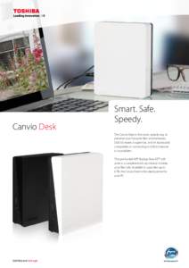 Canvio Desk  Smart. Safe. Speedy. The Canvio Desk is the smart, speedy way to preserve your favourite ﬁles and memories.