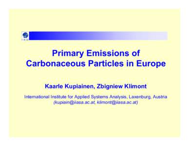 Primary Emissions of Carbonaceous Particles in Europe Kaarle Kupiainen, Zbigniew Klimont International Institute for Applied Systems Analysis, Laxenburg, Austria (, )