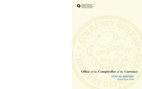 Office of the Comptroller of the Currency ANNUAL REPORT FY 2008 The seal depicted on the front cover dates to[removed]It was designed under the direction of the first Comptroller of the Currency, Hugh McCulloch, chosen by 