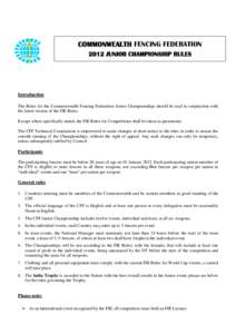 COMMONWEALTH FENCING FEDERATION 2012 JUNIOR CHAMPIONSHIP RULES Introduction The Rules for the Commonwealth Fencing Federation Junior Championships should be read in conjunction with the latest version of the FIE Rules.